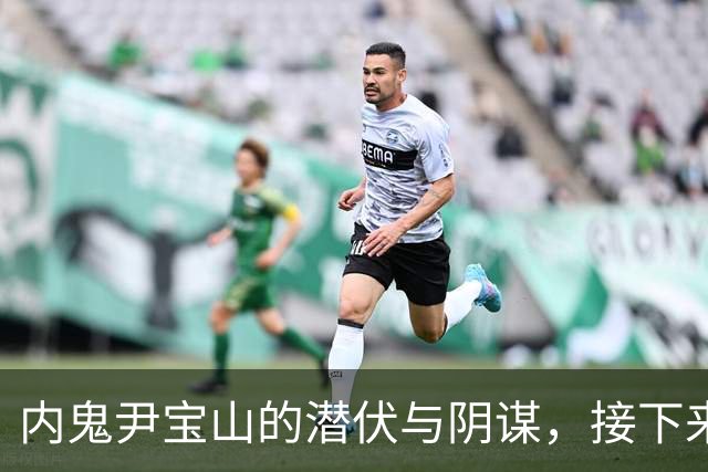 内鬼尹宝山的潜伏与阴谋，接下来会如何发展？